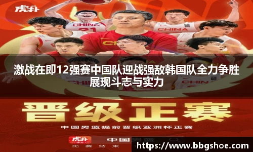 激战在即12强赛中国队迎战强敌韩国队全力争胜展现斗志与实力