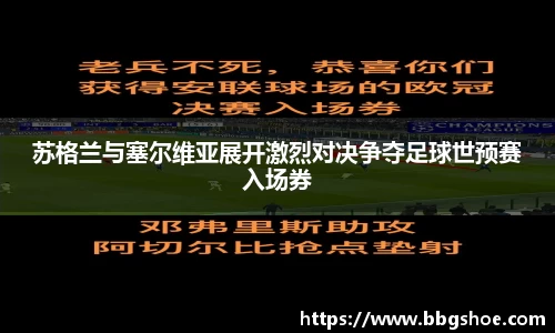 苏格兰与塞尔维亚展开激烈对决争夺足球世预赛入场券